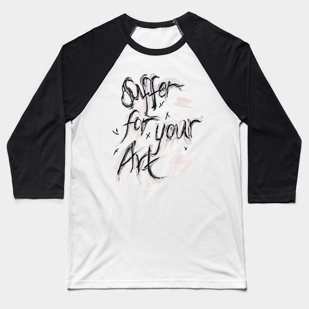 Suffer For Your Art Baseball T-Shirt by minniemorrisart